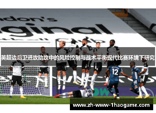 英超边后卫进攻助攻中的风险控制与战术平衡现代比赛环境下研究 英超边后卫进攻助攻中的风险控制与战术平衡现代比赛环境下研究