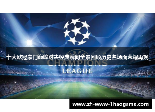 十大欧冠豪门巅峰对决经典瞬间全景回顾历史名场面荣耀再现 十大欧冠豪门巅峰对决经典瞬间全景回顾历史名场面荣耀再现