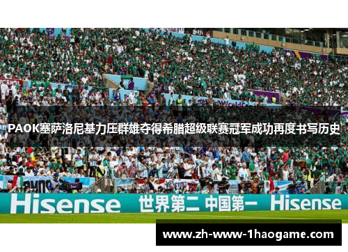 PAOK塞萨洛尼基力压群雄夺得希腊超级联赛冠军成功再度书写历史