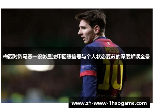 梅西对阵马赛一役彰显法甲回暖信号与个人状态复苏的深度解读全景
