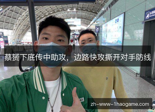 蔡赟下底传中助攻，边路快攻撕开对手防线